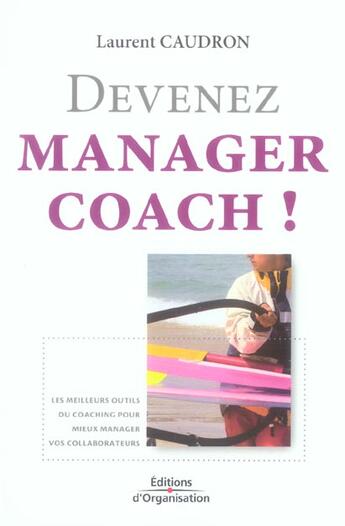 Couverture du livre « Devenez manager coach ! - les meilleurs outils du coaching pour mieux manager vos collaborateurs » de Laurent Caudron aux éditions Organisation