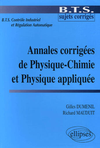 Couverture du livre « ANNALES CORRIGEES DE PHYSIQUE-CHIMIE ET PHYSIQUE APPLIQUEE » de Gilles Dumenil et Richard Mauduit aux éditions Ellipses