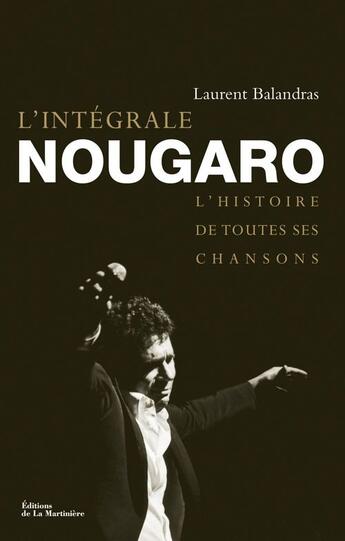 Couverture du livre « L'intégrale Nougaro ; l'histoire de toutes ses chansons » de Laurent Balandras aux éditions La Martiniere