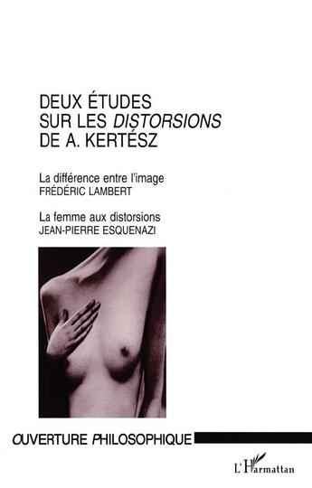 Couverture du livre « Deux études sur les distorsions de A. Kertész ; la différence entre l'image, la femme aux distortions » de Frédéric Lambert et Jean-Pierre Esquenazi aux éditions L'harmattan