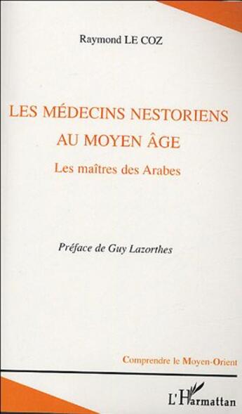 Couverture du livre « Les médecins nestoriens au Moyen-Age : Les maîtres des Arabes » de Raymond Le Coz aux éditions L'harmattan