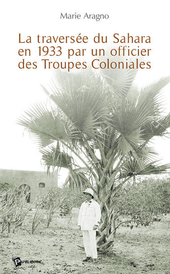 Couverture du livre « La traversée du Sahara en 1933 par un officier des troupes coloniales » de Marie Aragno aux éditions Publibook