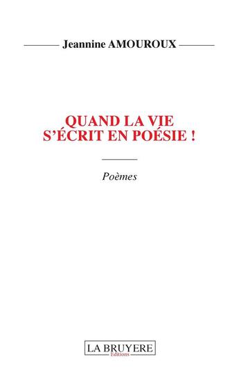 Couverture du livre « Quand la vie s'écrit en poésie ! » de Jeaninne Amouroux aux éditions La Bruyere