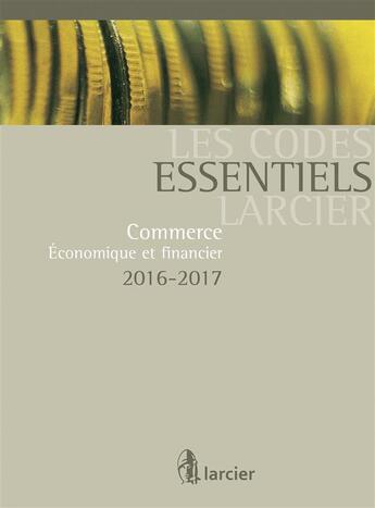 Couverture du livre « Codes essentiels ; commerce, économique et financier 2016-2017 » de  aux éditions Larcier