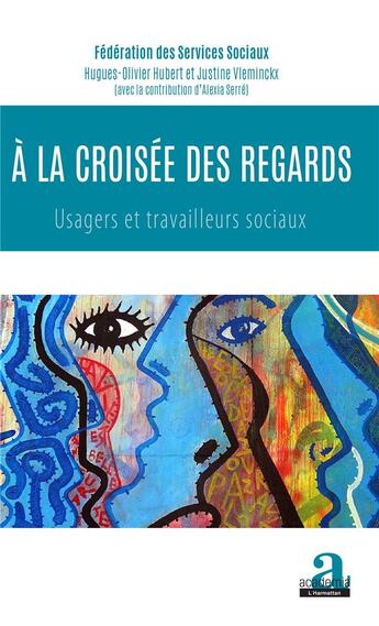 Couverture du livre « À la croisée des regards ; usagers et travailleurs sociaux » de Alexia Serre et Hugues-Olivier Hubert et Justine Vleminckx aux éditions Academia