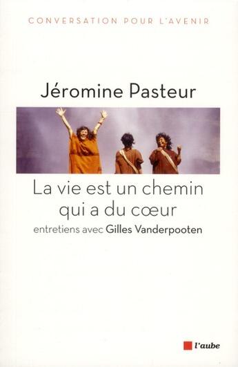 Couverture du livre « La vie est un chemin qui a du coeur » de Jeromine Pasteur et Gilles Vanderpooten aux éditions Editions De L'aube