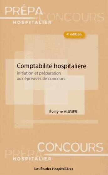 Couverture du livre « Comptabilité hospitalière ; initiation et préparation aux épreuves de concours (4e édition) » de Evelyne Augier aux éditions Les Etudes Hospitalieres