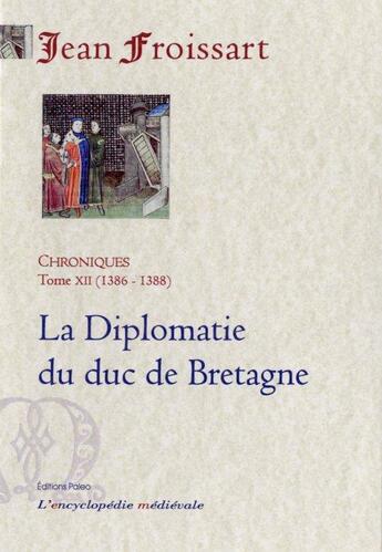 Couverture du livre « Chroniques Tome 12 (1386-1388) ; la diplomatie du duc de Bretagne » de Jean Froissart aux éditions Paleo