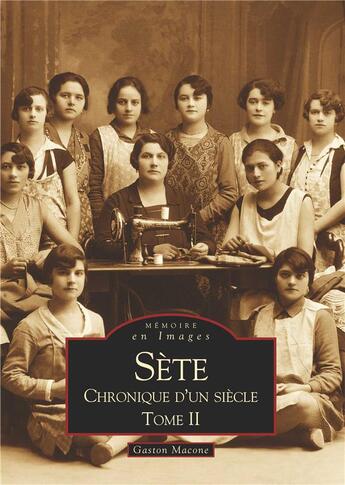 Couverture du livre « Sète ; chronique d'un siècle t.2 » de Gaston Macone aux éditions Editions Sutton