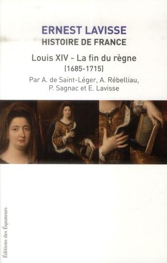 Couverture du livre « Histoire de France de Lavisse Tome 15 ; Louis XIV et la fin du règne (1684-1715) » de Ernest Lavisse aux éditions Des Equateurs