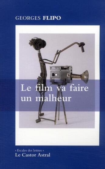 Couverture du livre « Le Film va faire un malheur » de Georges Flipo aux éditions Castor Astral