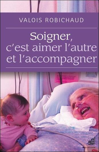 Couverture du livre « Soigner, c'est aimer l'autre et l'accompagner » de Valois Robichaud aux éditions Du Cram