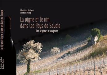 Couverture du livre « La vigne et le vin dans les pays de savoie ; des origines à nos jours » de Christian Guillere et Anthony Pinto aux éditions 3d Vision