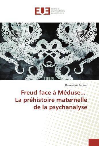 Couverture du livre « Freud face a meduse... la prehistoire maternelle de la psychanalyse » de Dominique Reniers aux éditions Editions Universitaires Europeennes