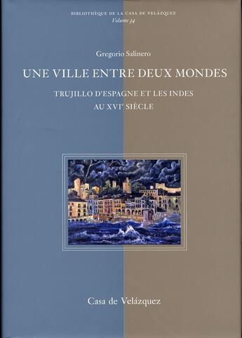 Couverture du livre « Une ville entre deux mondes. trujillo d'espagne et les indes au xvi siècle » de Gregorio Salinero aux éditions Casa De Velazquez