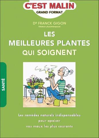 Couverture du livre « C'est malin grand format ; les meilleures plantes qui soignent ; les remèdes naturels indispensables pour apaiser vos maux les plus courants » de Franck Gigon aux éditions Leduc