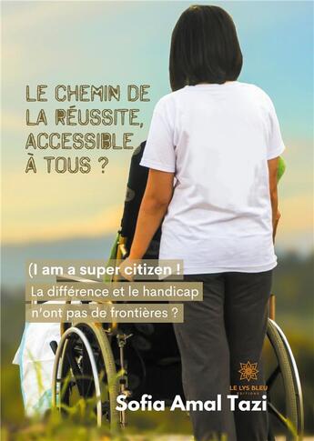 Couverture du livre « Le chemin de la réussite, accessible à tous ? (I am a super citizen ! La différence et le handicap n'ont pas de frontières ?) » de Sofia Amal Tazi aux éditions Le Lys Bleu