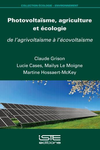 Couverture du livre « Photovoltaïsme, agriculture et écologie : de l'agrivoltaïsme à l'écovoltaïsme » de Claude Grison et Martine Hossaert-Mckey et Lucie Cases et Maylis Le Moigne aux éditions Iste