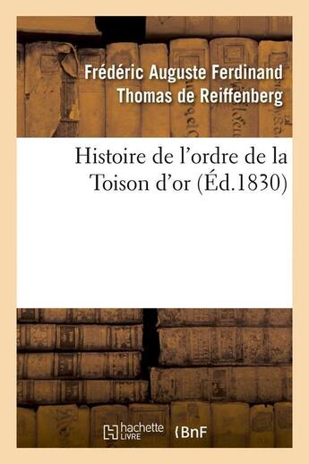 Couverture du livre « Histoire de l'ordre de la Toison d'or (Éd.1830) » de Reiffenberg F-A. aux éditions Hachette Bnf