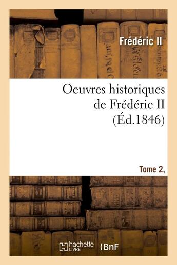 Couverture du livre « Oeuvres historiques de frederic ii. tome 2, [1] (ed.1846) » de Frederic Ii aux éditions Hachette Bnf