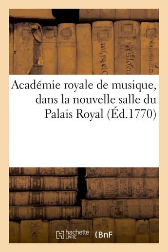 Couverture du livre « Academie royale de musique, dans la nouvelle salle du palais royal » de  aux éditions Hachette Bnf