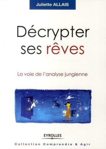 Couverture du livre « Décrypter ses rêves ; la voie de l'analyse jungienne » de Juliette Allais aux éditions Eyrolles