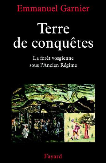 Couverture du livre « Terre de conquêtes : La forêt vosgienne sous l'Ancien Régime » de Emmanuel Garnier aux éditions Fayard