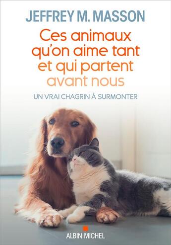 Couverture du livre « Ces animaux qu'on aime tant et qui partent avant nous : un vrai chagrin à surmonter » de Jeffrey Moussaieff-Masson aux éditions Albin Michel