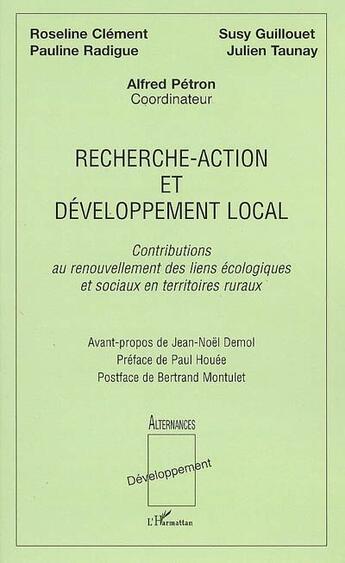 Couverture du livre « Recherche-action et développement local ; contributions au renouvellement des liens écologiques et sociaux en territoires ruraux » de Alfred Petron et Roseline Clement et Pauline Radigue et Susy Guillouet et Julien Taunay aux éditions L'harmattan