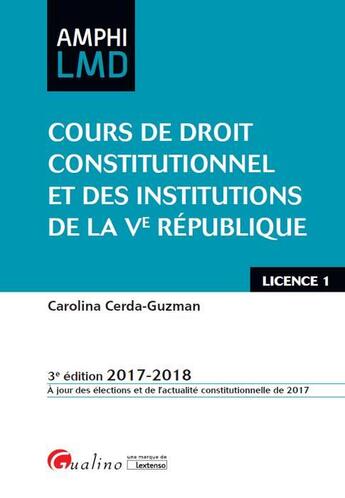 Couverture du livre « Cours de droit constitutionnel et institutions de la Ve République (édition 2017/2018) » de Carolina Cerda-Guzman aux éditions Gualino