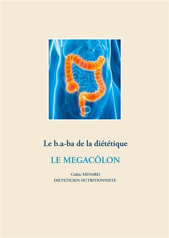 Couverture du livre « Le b.a-ba de la diététique pour le mégacôlon » de Cedric Menard aux éditions Books On Demand