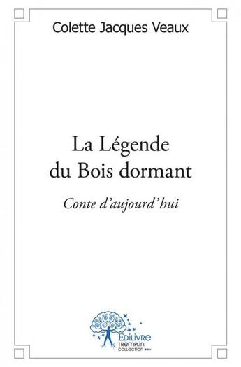 Couverture du livre « La légende du Bois dormant » de Colette Jacques Veaux aux éditions Edilivre