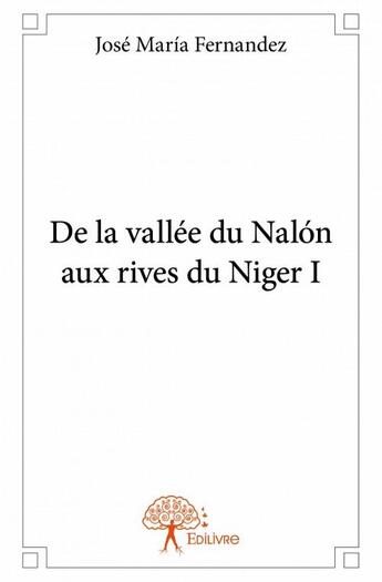 Couverture du livre « De la vallée du Nalon aux rives du Niger t.1 » de José Maria Fernandez aux éditions Edilivre