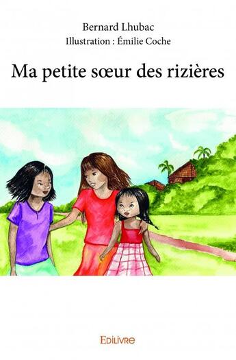 Couverture du livre « Ma petite soeur des rizières » de Bernard Lhubac et Emilie Coche aux éditions Edilivre