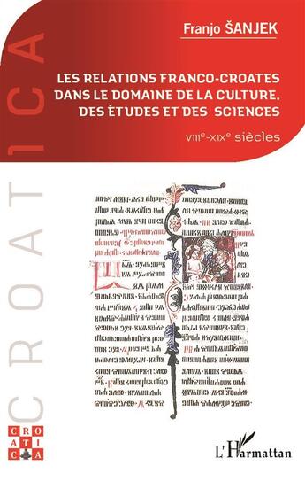 Couverture du livre « Les relations franco-croates dans le domaine de la culture des études et des sciences ; VIIe-XIXè siècles » de Sanjek Franjo aux éditions L'harmattan