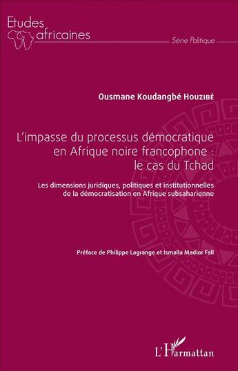 Couverture du livre « L'impasse du processus démocratique en Afrique noire francophone : le cas du Tchad ; les dimensions juridiques, politiques et institutionnelles de la démocratisation en Afrique subsaharienne » de Ousmane Koudangbe Houzibe aux éditions L'harmattan