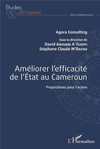 Couverture du livre « Améliorer l'efficacité de l'état au Cameroun ; propositions pour l'action » de David Abouem A Tchoyi et Stephane Claude M'Bafou aux éditions L'harmattan