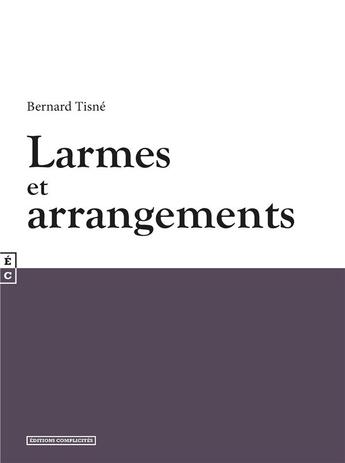 Couverture du livre « Larmes et arrangements » de Bernard Tisne aux éditions Complicites