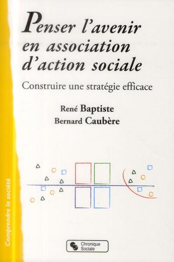 Couverture du livre « Penser l'avenir en association d'action sociale ; construire une stratégie efficace » de Bernard Caubere et Rene Baptiste aux éditions Chronique Sociale