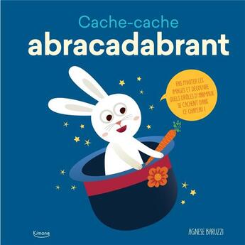 Couverture du livre « Cache-cache abracadabrant ; fais pivoter les images et découvre ce qui se cache dans le chapeau du m » de Agnese Baruzzi aux éditions Kimane