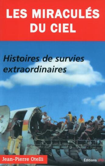 Couverture du livre « Les miraculés du ciel ; histoires de survie extraordinaires » de Jean-Pierre Otelli aux éditions Jpo