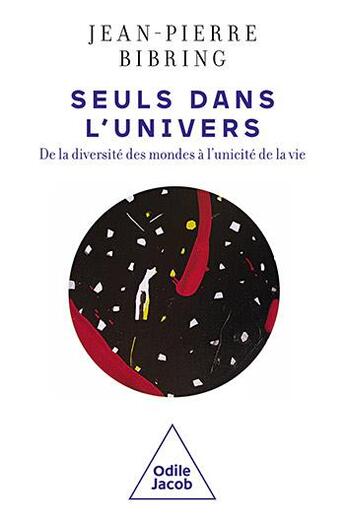 Couverture du livre « Seuls dans l'univers : de la diversité des mondes à l'unicité de la vie » de Jean-Pierre Bibring aux éditions Odile Jacob