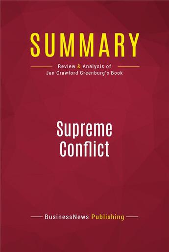 Couverture du livre « Summary: Supreme Conflict : Review and Analysis of Jan Crawford Greenburg's Book » de Businessnews Publishing aux éditions Political Book Summaries