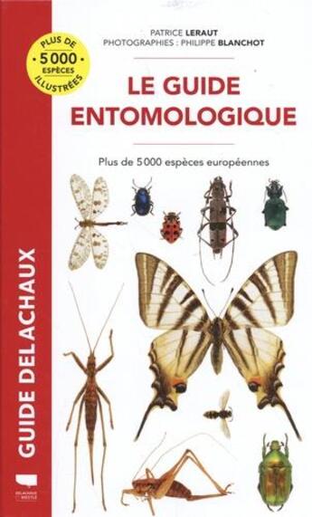 Couverture du livre « Guide Delachaux : le guide entomologique : plus de 5000 espèces européennes » de Patrice Leraut et Philippe Blanchot aux éditions Delachaux & Niestle