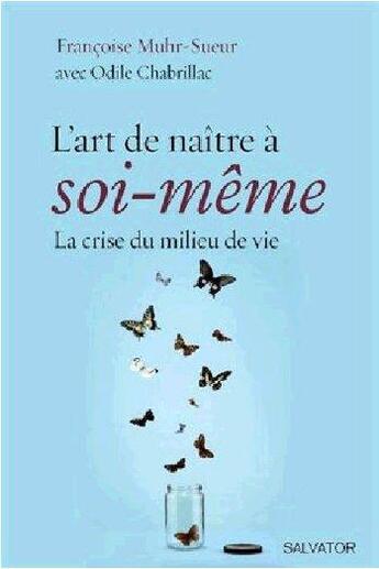 Couverture du livre « L'art de naître à soi-même ; la crise du milieu de vie » de Francoise Muhr-Sueur aux éditions Salvator