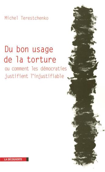 Couverture du livre « Du bon usage de la torture ou comment les démocraties justifient l'injustifiable » de Michel Terestchenko aux éditions La Decouverte