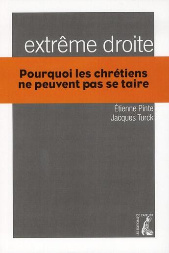 Couverture du livre « Extrême droite ; pourquoi les chrétiens ne peuvent pas se taire » de Jacques Turck et Etienne Pinte aux éditions Editions De L'atelier