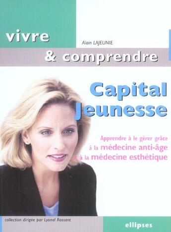 Couverture du livre « Capital jeunesse - apprendre a le gerer grace a la medecine anti-age et a la medecine esthetique » de Alain Lajeunie aux éditions Ellipses