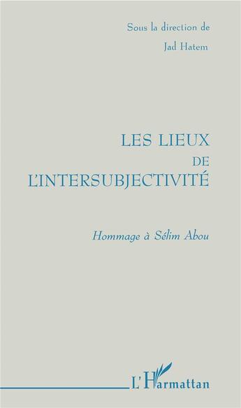 Couverture du livre « Les Lieux de l'intersubjectivité » de Jad Hatem aux éditions L'harmattan