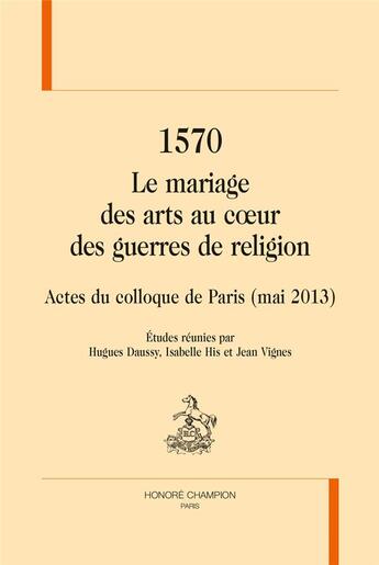 Couverture du livre « 1570 ; le mariage des arts au coeur des guerres de religion » de  aux éditions Honore Champion